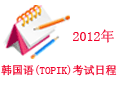 2012年韩国语（TOPIK）考试日程